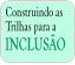 Construindo as trilhas para a Incluso